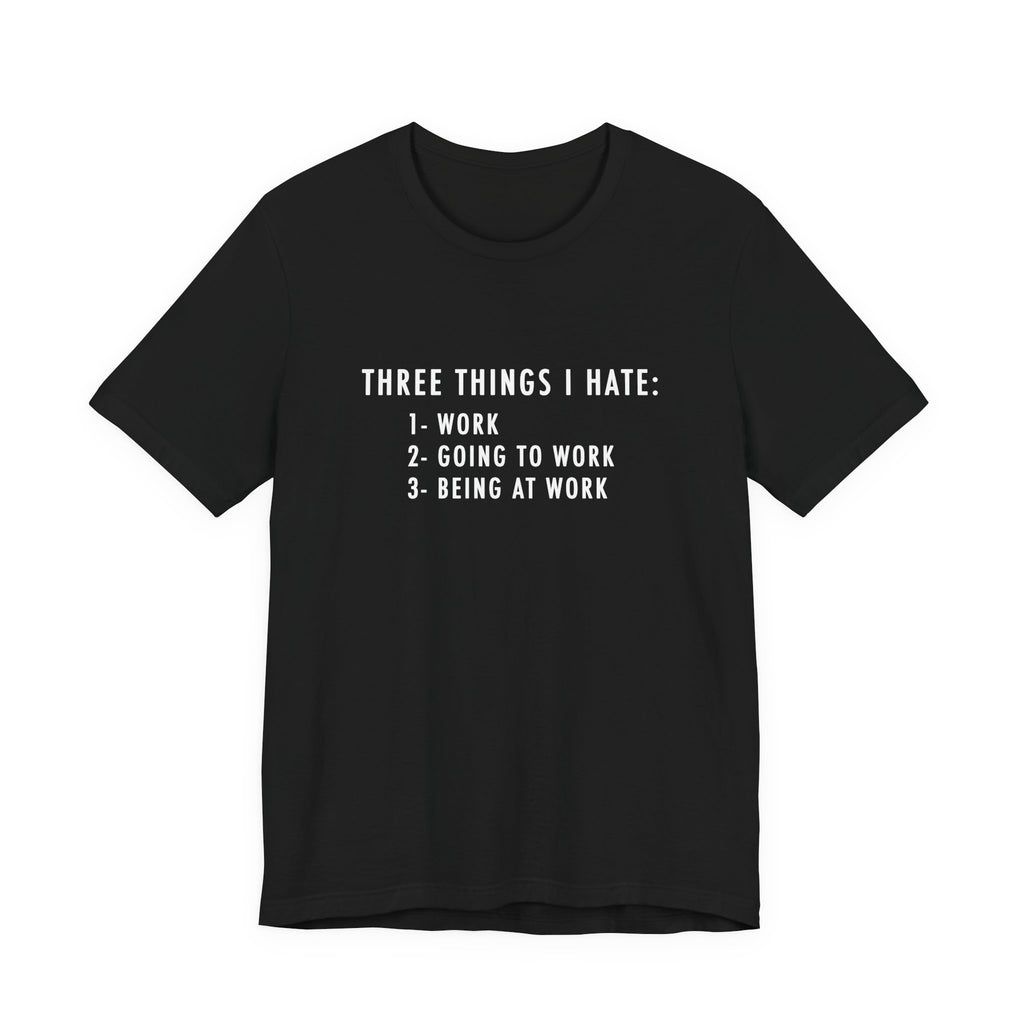 Three Things I Hate Black T-Shirt  | Funny Office Humor Tee, Sarcastic Work Shirt, Coworker Gift, Work Gift