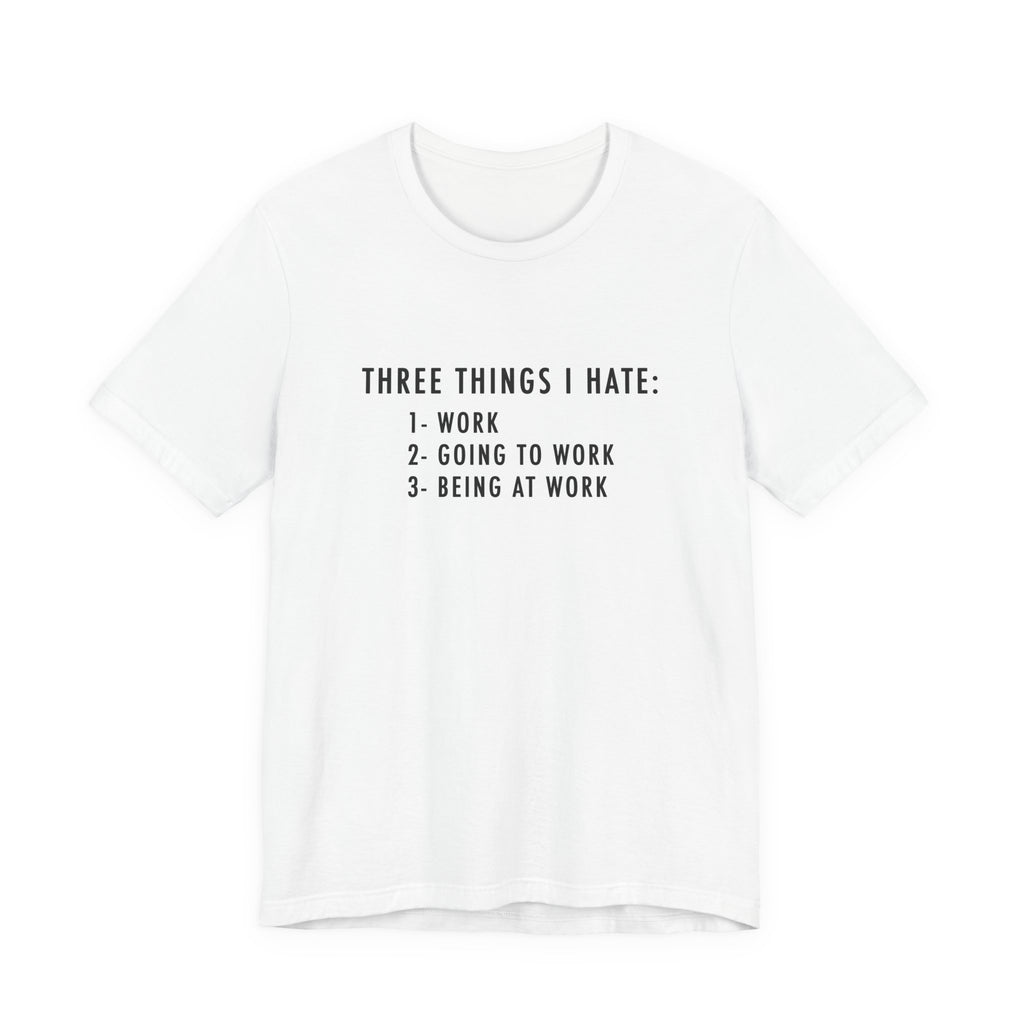 Three Things I Hate White T-Shirt  | Funny Office Humor Tee, Sarcastic Work Shirt, Coworker Gift, Work Gift