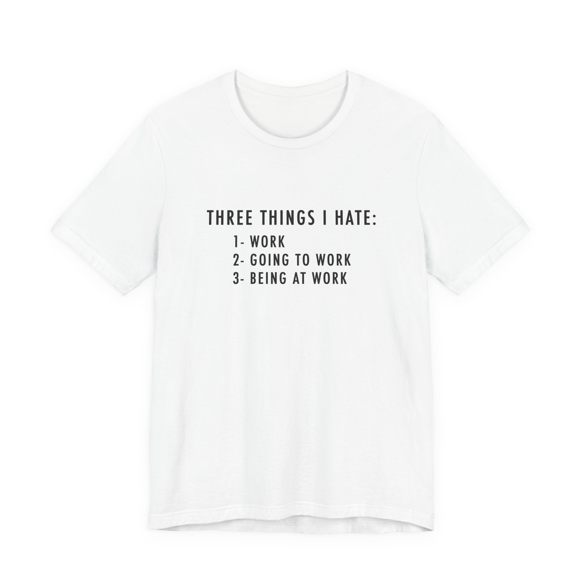 Three Things I Hate White T-Shirt  | Funny Office Humor Tee, Sarcastic Work Shirt, Coworker Gift, Work Gift