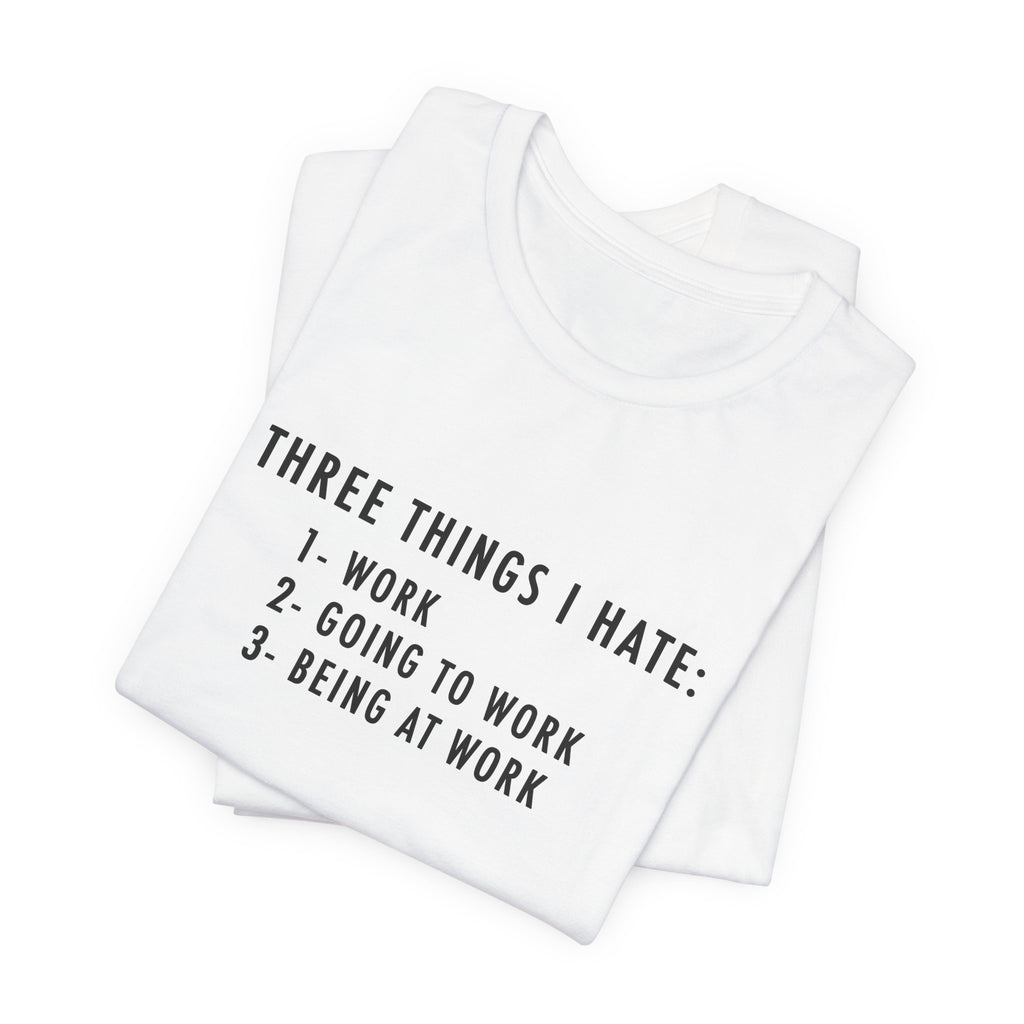 Three Things I Hate White T-Shirt  | Funny Office Humor Tee, Sarcastic Work Shirt, Coworker Gift, Work Gift
