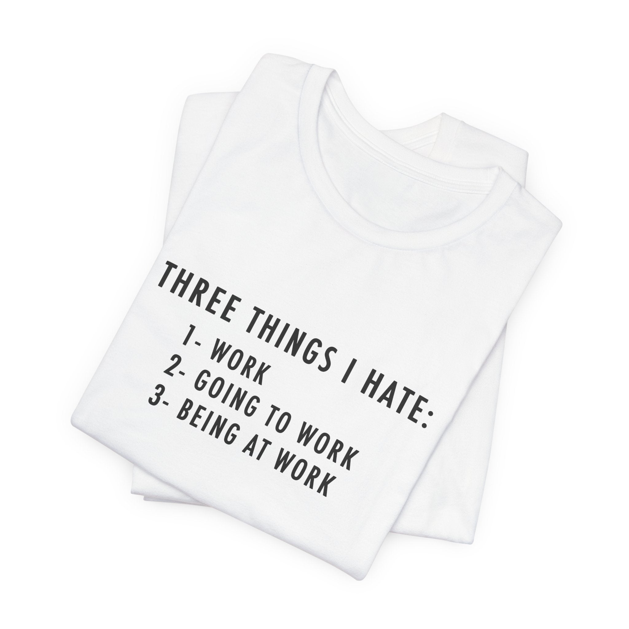 Three Things I Hate White T-Shirt  | Funny Office Humor Tee, Sarcastic Work Shirt, Coworker Gift, Work Gift