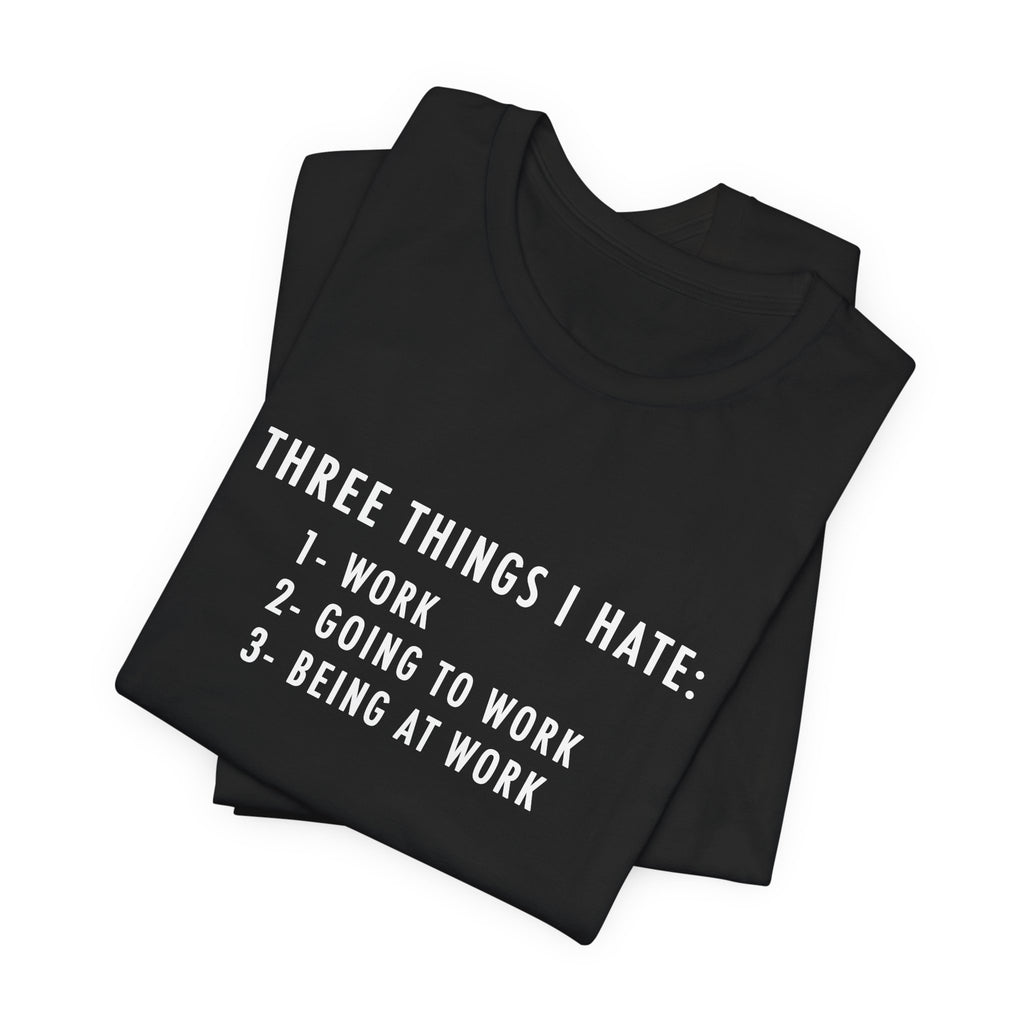Three Things I Hate Black T-Shirt  | Funny Office Humor Tee, Sarcastic Work Shirt, Coworker Gift, Work Gift